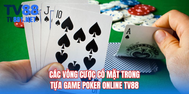 Các vòng cược có mặt trong tựa game poker online TV88