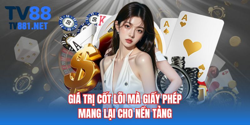 Giá trị cốt lõi mà giấy phép mang lại cho nền tảng