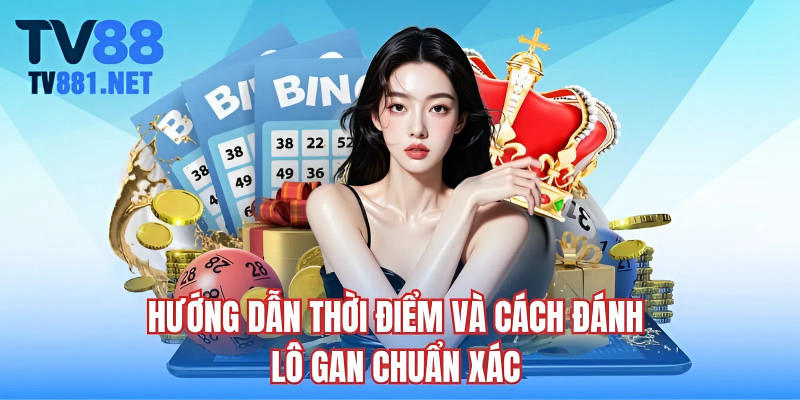 Hướng dẫn thời điểm và cách đánh lô gan chuẩn xác