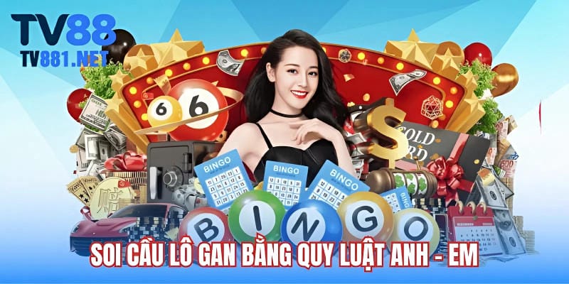 Soi cầu lô gan bằng quy luật anh - em