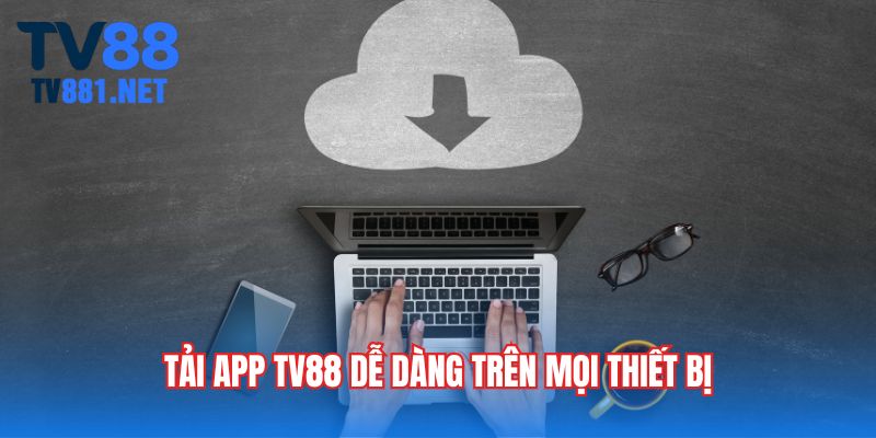Tải app TV88 dễ dàng trên mọi thiết bị