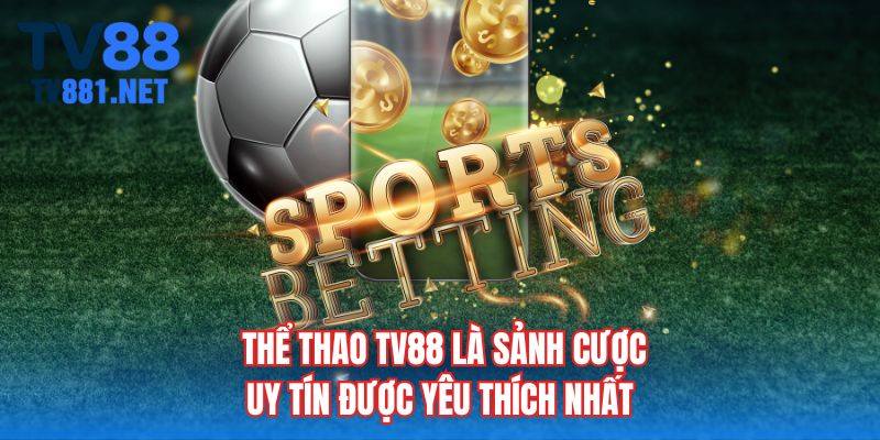 Thể thao TV88 là sảnh cược uy tín được yêu thích nhất