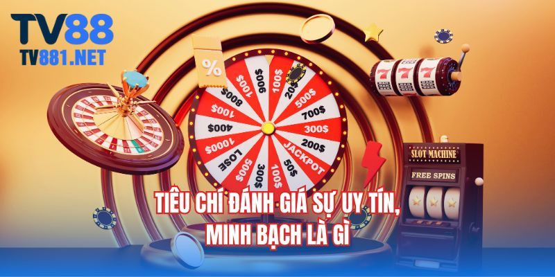 Tiêu chí đánh giá sự uy tín, minh bạch là gì