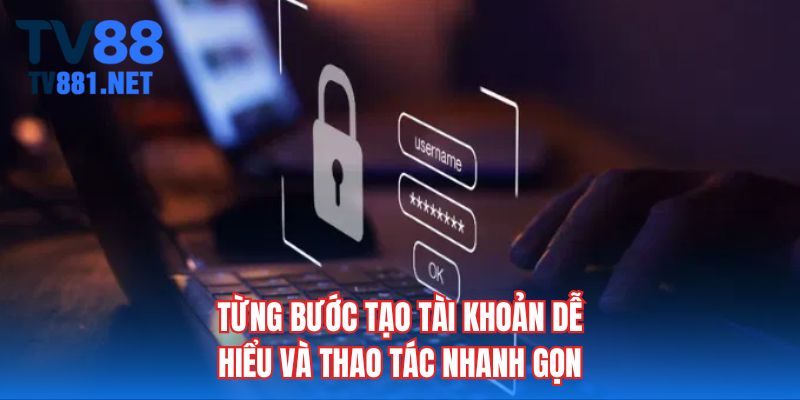Từng bước tạo tài khoản dễ hiểu và thao tác nhanh gọn