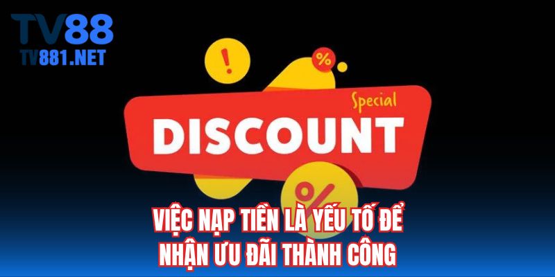 Việc nạp tiền là yếu tố để nhận ưu đãi thành công